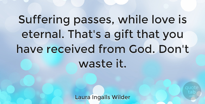 Laura Ingalls Wilder Quote About Love, Suffering, Waste: Suffering Passes While Love Is...