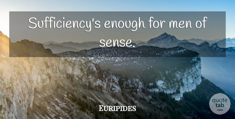 Euripides Quote About Men, Enough, Sufficiency: Sufficiencys Enough For Men Of...