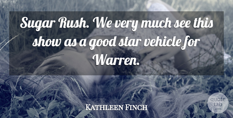 Kathleen Finch Quote About Good, Star, Sugar, Vehicle: Sugar Rush We Very Much...