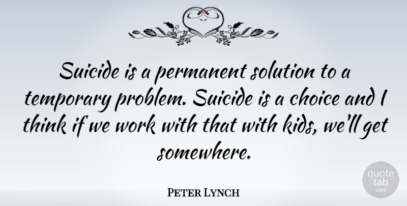 Peter Lynch Quote About Suicide, Kids, Thinking: Suicide Is A Permanent Solution...