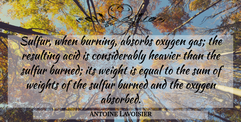 Antoine Lavoisier Quote About Oxygen, Sulfur, Weight: Sulfur When Burning Absorbs Oxygen...