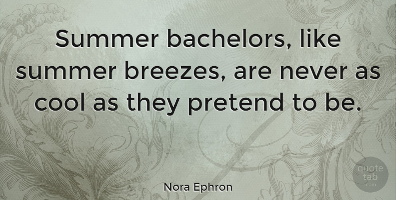 Nora Ephron Quote About Summer, Breeze, Bachelors: Summer Bachelors Like Summer Breezes...