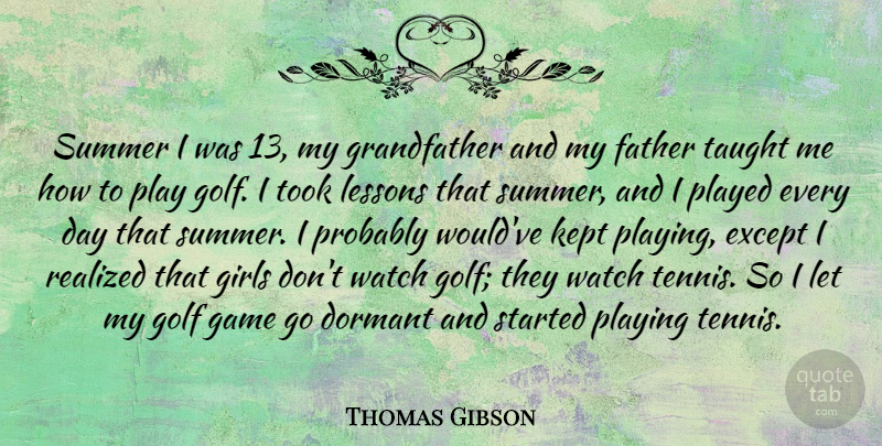Thomas Gibson Quote About Dormant, Except, Game, Girls, Kept: Summer I Was 13 My...