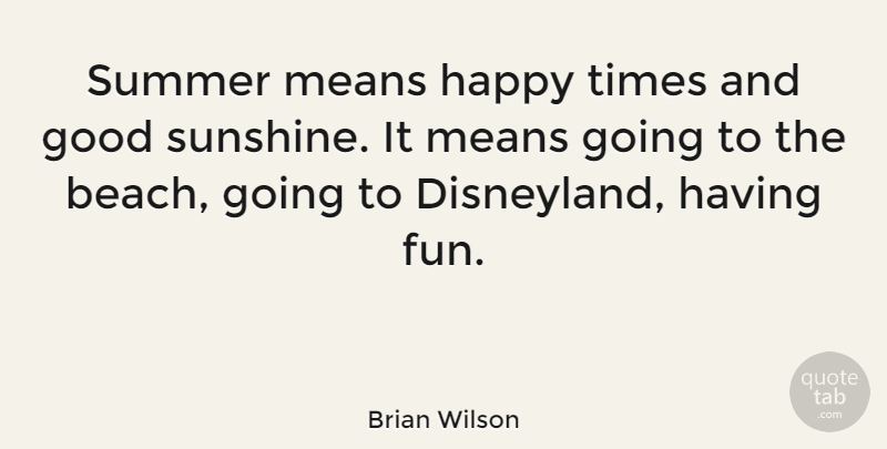 Brian Wilson Quote About Summer, Beach, Fun: Summer Means Happy Times And...