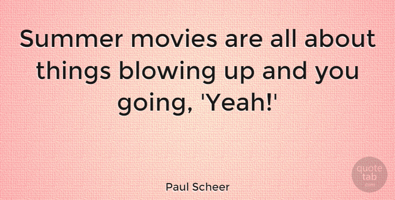 Paul Scheer Quote About Blowing, Movies, Summer: Summer Movies Are All About...