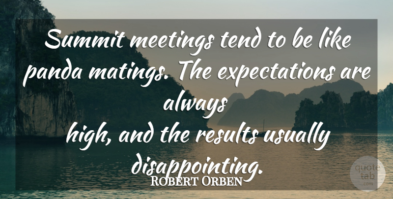 Robert Orben Quote About Expectations, Pandas, Disappointing: Summit Meetings Tend To Be...
