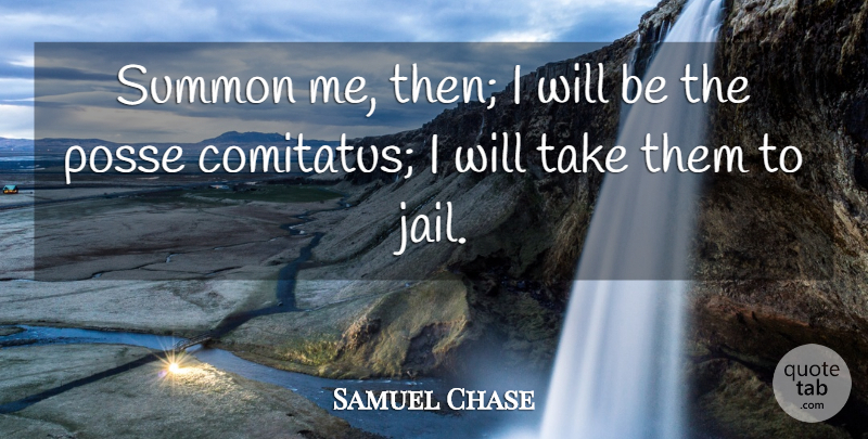 Samuel Chase Quote About American Judge, Posse, Summon: Summon Me Then I Will...