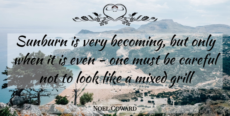 Noel Coward Quote About Careful, Grill, Mixed: Sunburn Is Very Becoming But...