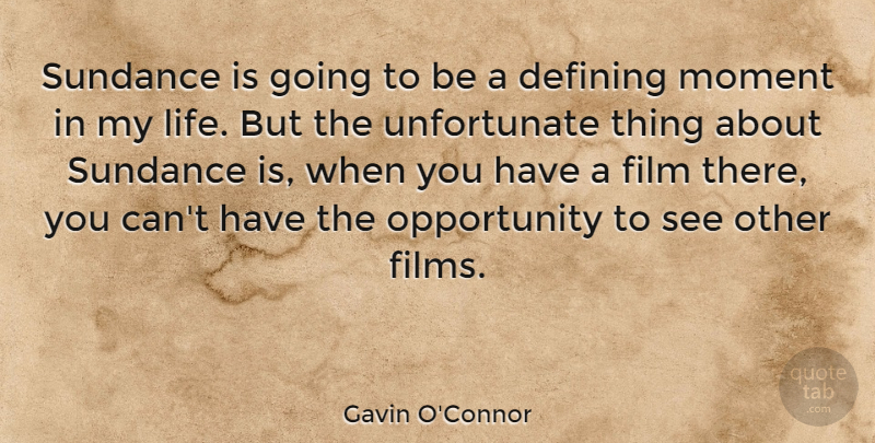 Gavin O'Connor Quote About Defining, Life, Moment, Opportunity, Sundance: Sundance Is Going To Be...