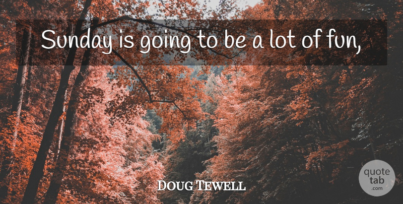 Doug Tewell Quote About Sunday: Sunday Is Going To Be...