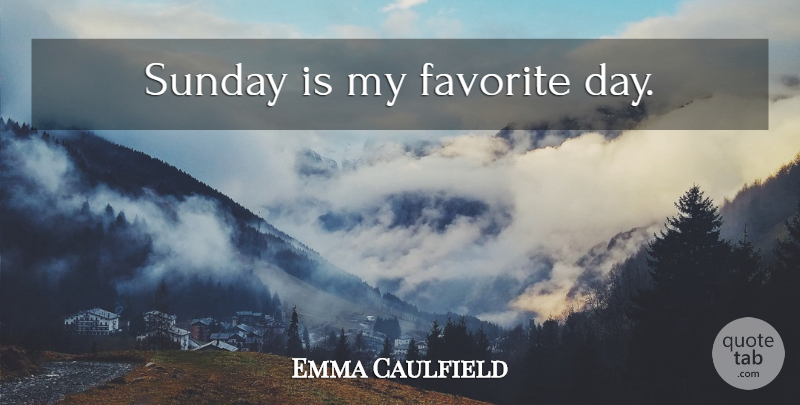 Emma Caulfield Quote About Sunday, Favorite Day, My Favorite: Sunday Is My Favorite Day...