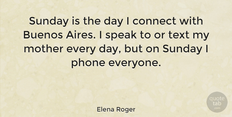 Elena Roger Quote About Mother, Sunday, Phones: Sunday Is The Day I...