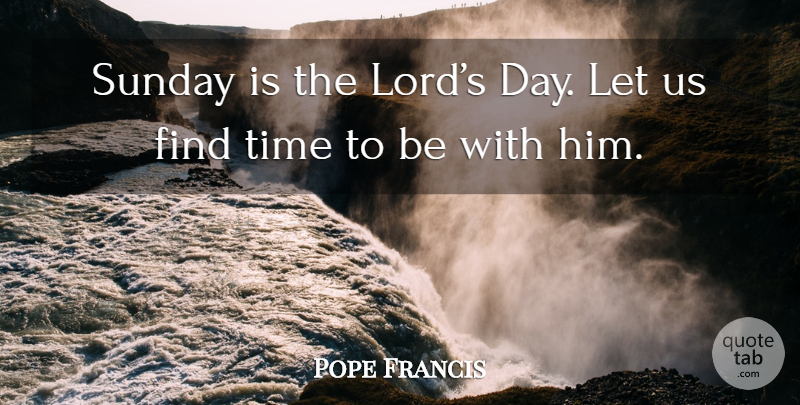Pope Francis Quote About Sunday, Lord: Sunday Is The Lords Day...