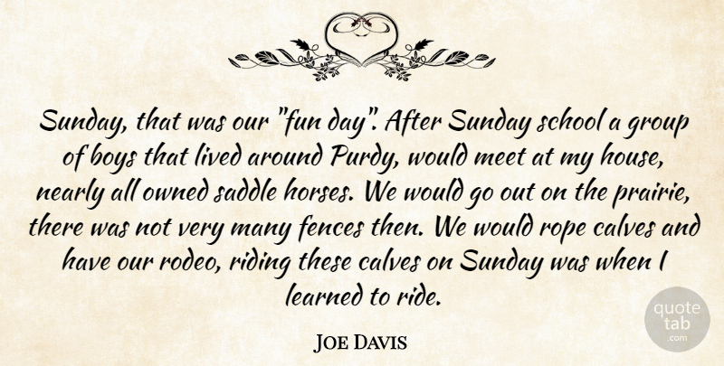 Joe Davis Quote About Boys, Calves, Fences, Group, Learned: Sunday That Was Our Fun...