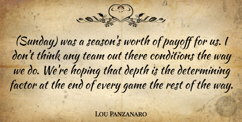 Lou Panzanaro Quote About Conditions, Depth, Factor, Game, Hoping: Sunday Was A Seasons Worth...
