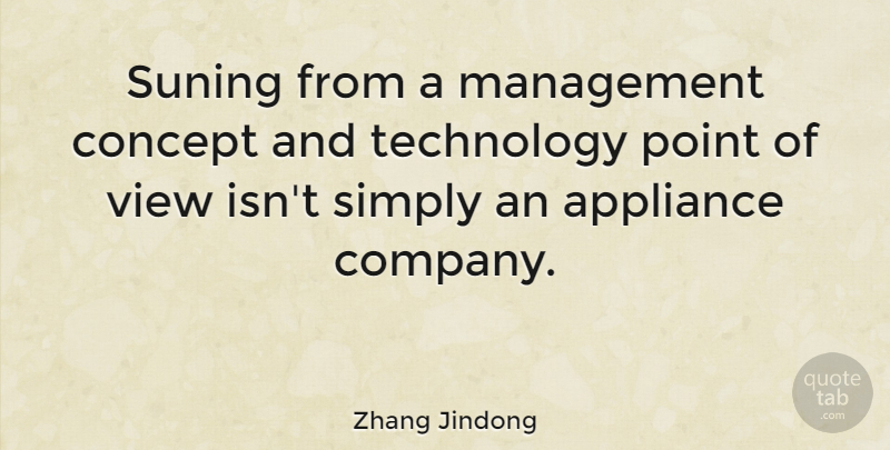 Zhang Jindong Quote About Appliance, Concept, Point, Simply, Technology: Suning From A Management Concept...