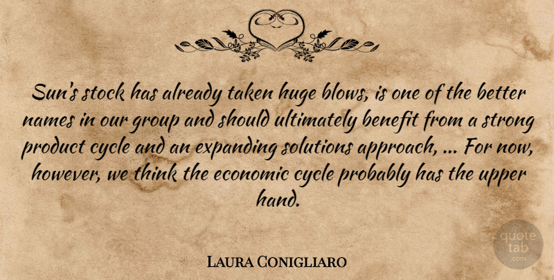 Laura Conigliaro Quote About Benefit, Cycle, Economic, Expanding, Group: Suns Stock Has Already Taken...