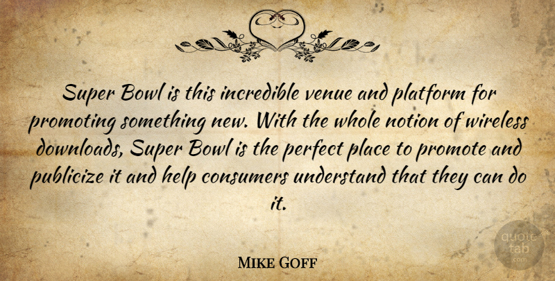 Mike Goff Quote About Bowl, Consumers, Help, Incredible, Notion: Super Bowl Is This Incredible...
