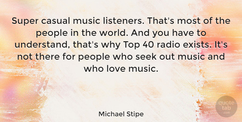 Michael Stipe Quote About People, World, Radio: Super Casual Music Listeners Thats...