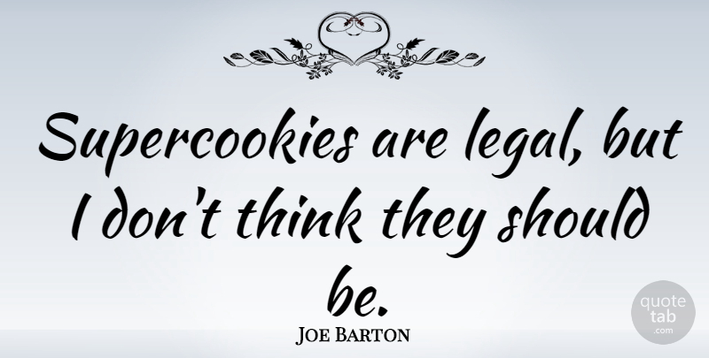 Joe Barton Quote About Legal: Supercookies Are Legal But I...