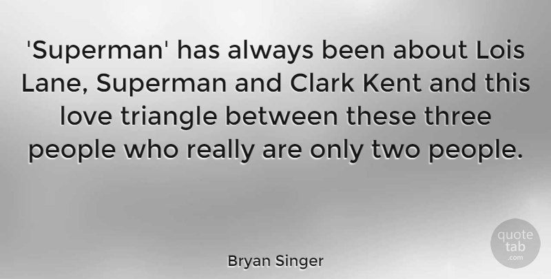 Bryan Singer Quote About Clark, Love, People, Triangle: Superman Has Always Been About...