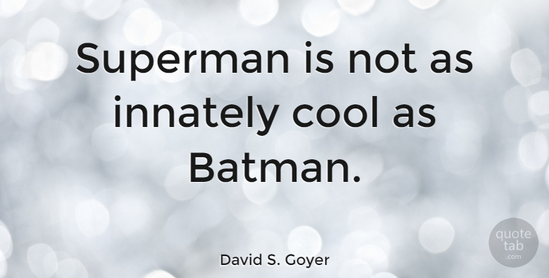David S. Goyer Quote About undefined: Superman Is Not As Innately...