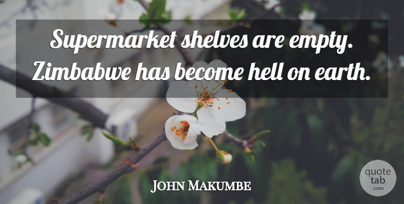 John Makumbe Quote About Hell, Shelves, Zimbabwe: Supermarket Shelves Are Empty Zimbabwe...