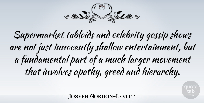 Joseph Gordon-Levitt Quote About Celebrity Gossip, Greed, Fundamentals: Supermarket Tabloids And Celebrity Gossip...