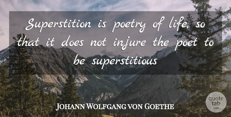Johann Wolfgang von Goethe Quote About Injure, Poetry: Superstition Is Poetry Of Life...