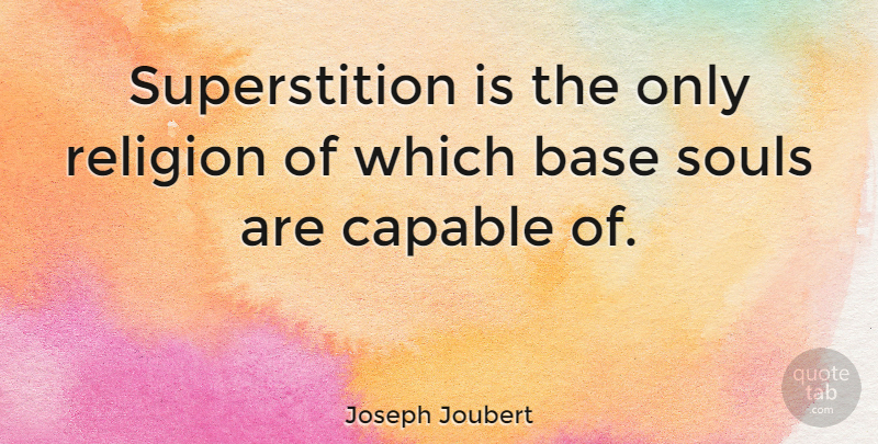 Joseph Joubert Quote About Soul, Religion, Superstitions: Superstition Is The Only Religion...