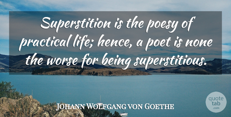 Johann Wolfgang von Goethe Quote About Superstitions, Poet, Practical Life: Superstition Is The Poesy Of...