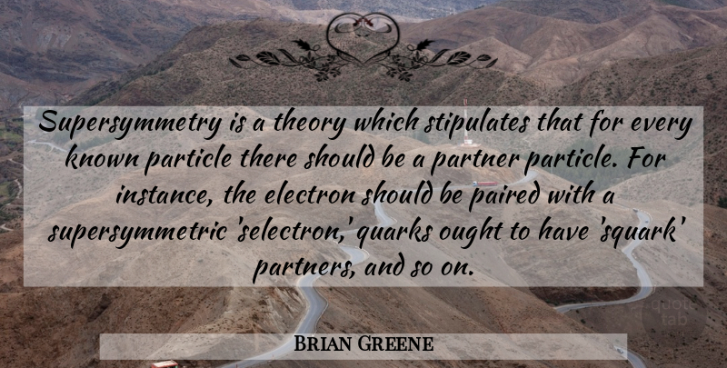 Brian Greene Quote About Partners, Theory, Should: Supersymmetry Is A Theory Which...
