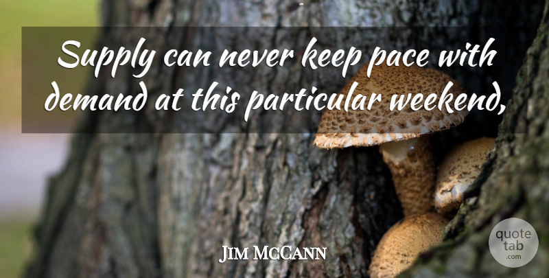 Jim McCann Quote About Demand, Pace, Particular, Supply: Supply Can Never Keep Pace...