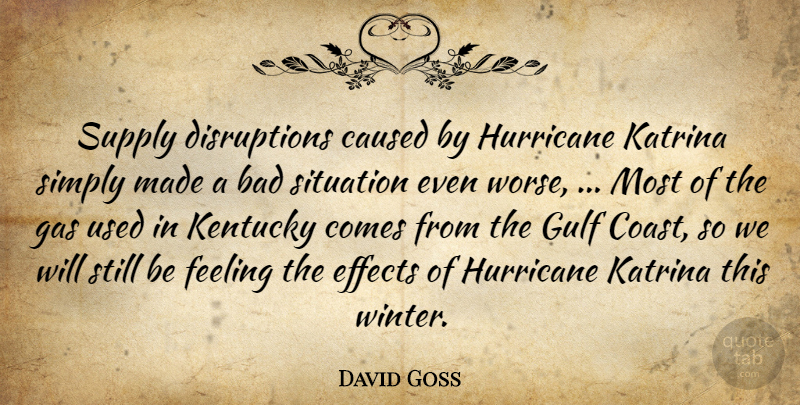 David Goss Quote About Bad, Caused, Effects, Feeling, Gas: Supply Disruptions Caused By Hurricane...