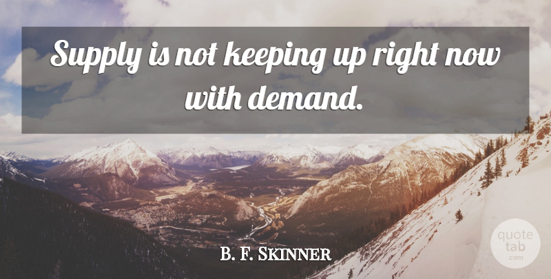 B. F. Skinner Quote About Keeping, Supply: Supply Is Not Keeping Up...