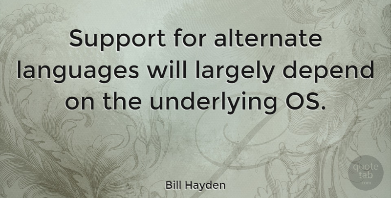 Bill Hayden Quote About Support, Language, Depends: Support For Alternate Languages Will...