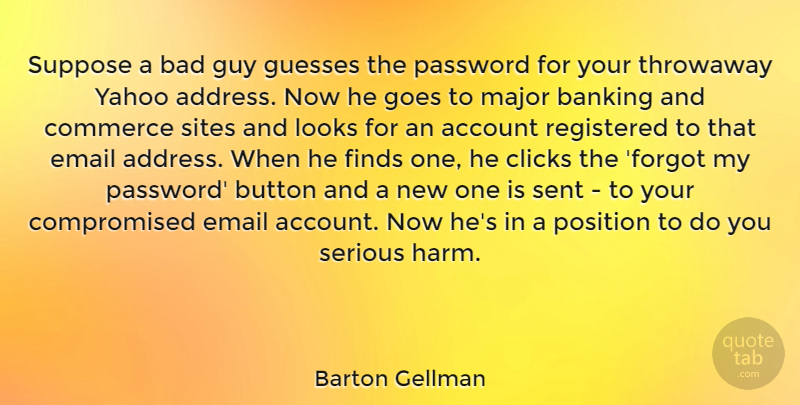 Barton Gellman Quote About Account, Bad, Button, Clicks, Commerce: Suppose A Bad Guy Guesses...