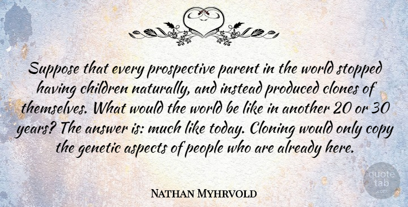 Nathan Myhrvold Quote About Children, Years, People: Suppose That Every Prospective Parent...