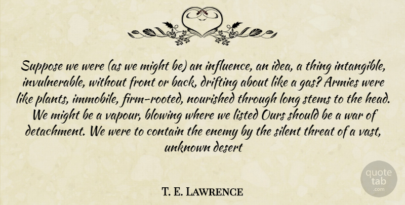 T. E. Lawrence Quote About War, Army, Ideas: Suppose We Were As We...