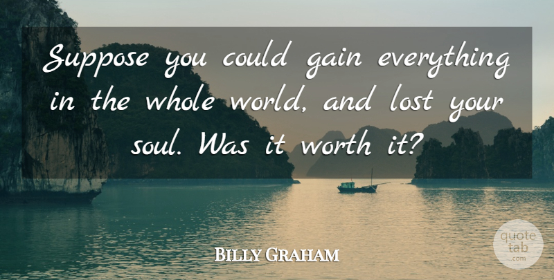 Billy Graham Quote About Soul, World, Gains: Suppose You Could Gain Everything...