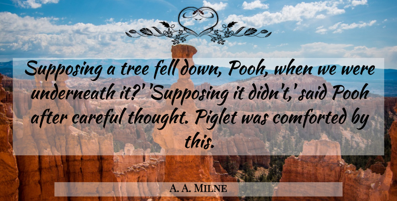 A. A. Milne Quote About Supposing That, Tree, Piglet: Supposing A Tree Fell Down...