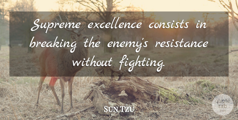Sun Tzu Quote About Breaking, Chinese Philosopher, Consists, Enemies, Resistance: Supreme Excellence Consists In Breaking...