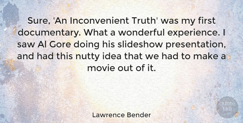 Lawrence Bender Quote About Ideas, Als, Saws: Sure An Inconvenient Truth Was...