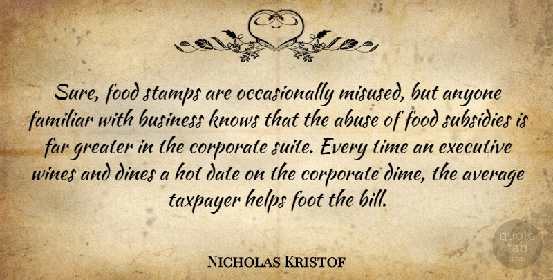 Nicholas Kristof Quote About Abuse, Anyone, Average, Business, Corporate: Sure Food Stamps Are Occasionally...