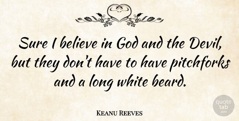 Keanu Reeves Quote About Believe, White, Long: Sure I Believe In God...