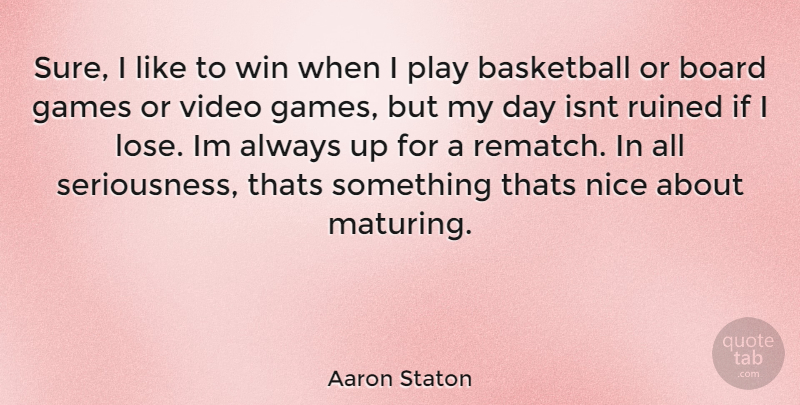 Aaron Staton Quote About Basketball, Nice, Winning: Sure I Like To Win...