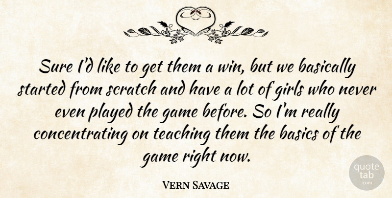 Vern Savage Quote About Basically, Basics, Game, Girls, Played: Sure Id Like To Get...