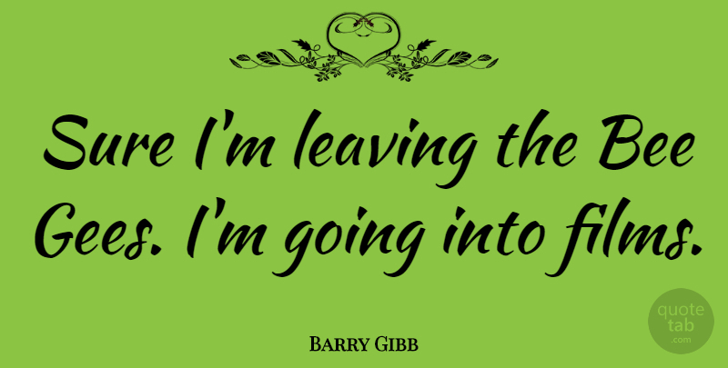 Barry Gibb Quote About English Musician: Sure Im Leaving The Bee...