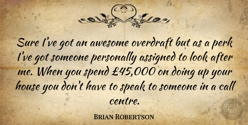Brian Robertson Quote About House, Looks, Speak: Sure Ive Got An Awesome...