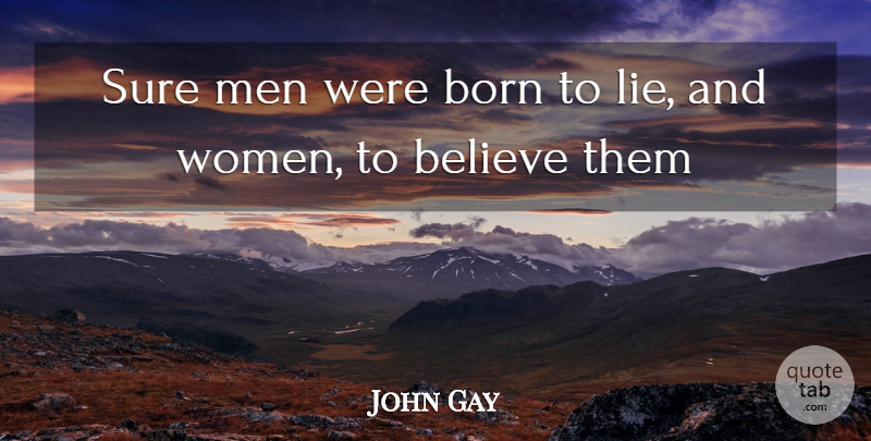 John Gay Quote About Women, Lying, Believe: Sure Men Were Born To...